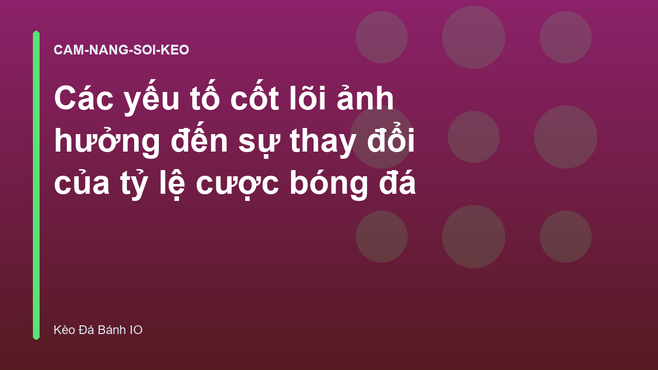Các yếu tố cốt lõi ảnh hưởng đến sự thay đổi của tỷ lệ cược bóng đá
